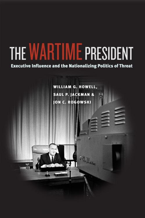 Cover of the book The Wartime President by William G. Howell, Saul P. Jackman, Jon C. Rogowski, University of Chicago Press