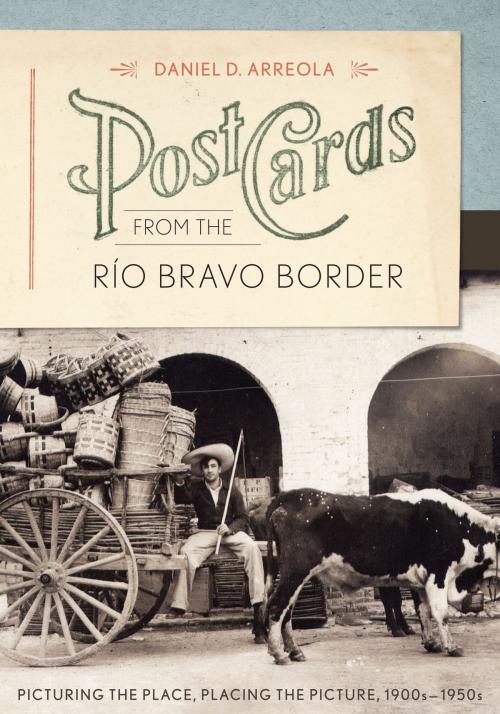 Cover of the book Postcards from the Río Bravo Border by Daniel D. Arreola, University of Texas Press