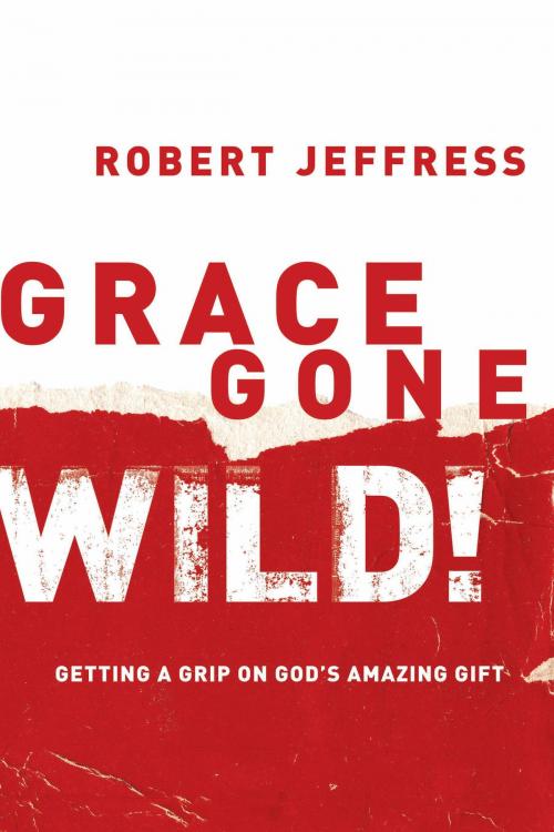 Cover of the book Grace Gone Wild! by Robert Jeffress, The Crown Publishing Group