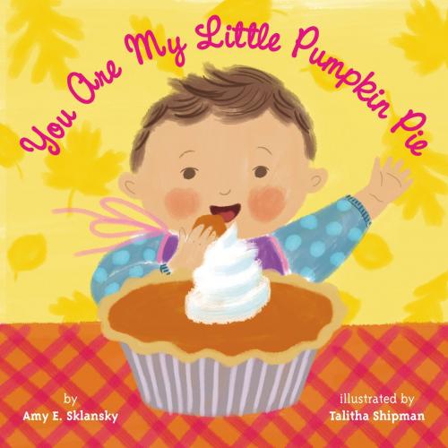 Cover of the book You Are My Little Pumpkin Pie by Talitha Shipman, Amy E. Sklansky, Little, Brown Books for Young Readers