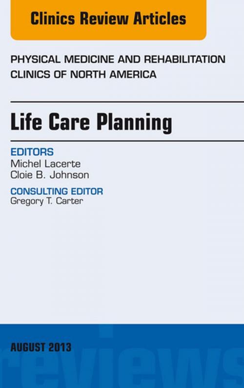 Cover of the book Life Care Planning, An Issue of Physical Medicine and Rehabilitation Clinics, E-Book by Michel Lacerte, MD, Cloie B. Johnson, M.Ed., ABVE, CCM, Elsevier Health Sciences