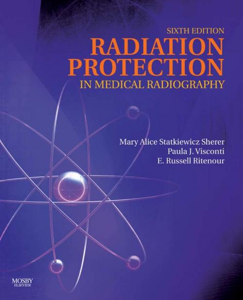 Cover of the book Radiation Protection in Medical Radiography - E-Book by Kelli Haynes, MSRS, RT(R), Mary Alice Statkiewicz Sherer, AS, RT(R), FASRT, Paula J. Visconti, PhD, DABR, E. Russell Ritenour, PhD, DABR, FAAPM, FACR, Elsevier Health Sciences