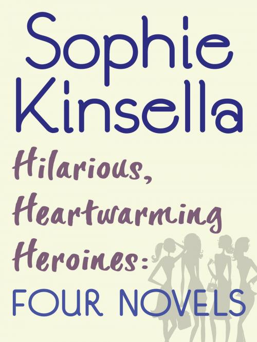 Cover of the book Hilarious, Heartwarming Heroines: Four Novels by Sophie Kinsella, Random House Publishing Group