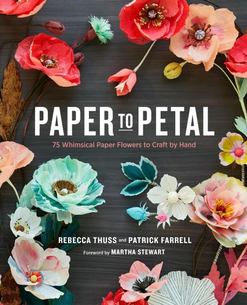 Cover of the book Paper to Petal by Rebecca Thuss, Patrick Farrell, Potter/Ten Speed/Harmony/Rodale