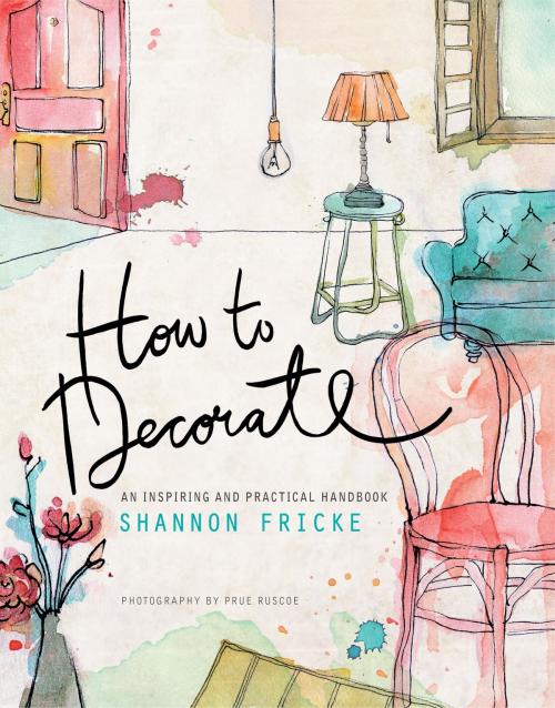 Cover of the book How to Decorate by Shannon Fricke, Potter/Ten Speed/Harmony/Rodale