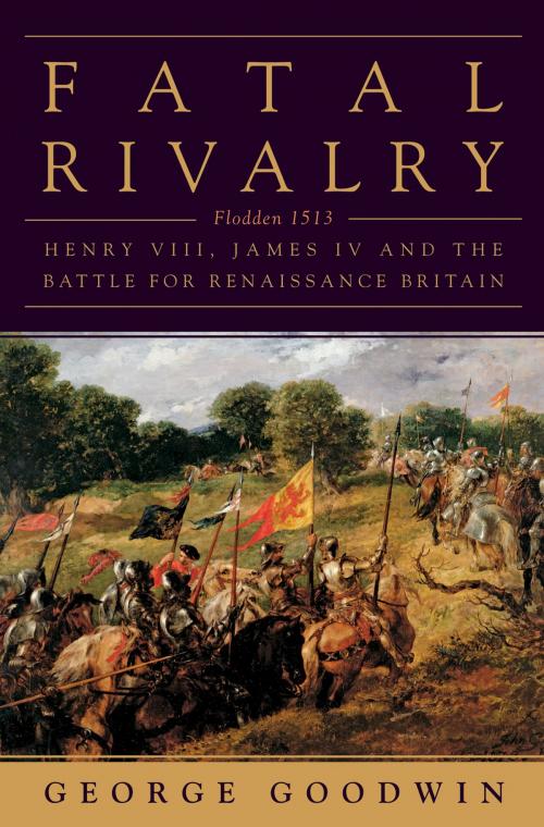 Cover of the book Fatal Rivalry: Flodden, 1513: Henry VIII and James IV and the Decisive Battle for Renaissance Britain by George Goodwin, W. W. Norton & Company