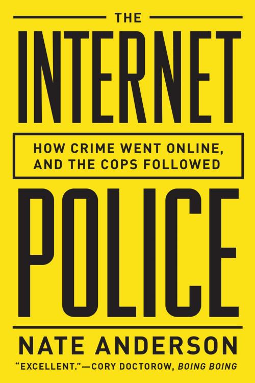 Cover of the book The Internet Police: How Crime Went Online, and the Cops Followed by Nate Anderson, W. W. Norton & Company