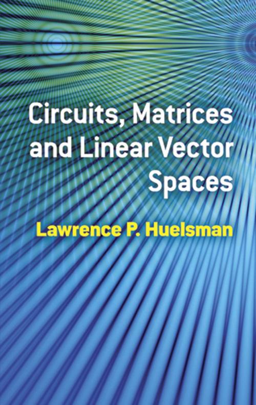 Cover of the book Circuits, Matrices and Linear Vector Spaces by Lawrence P. Huelsman, Dover Publications