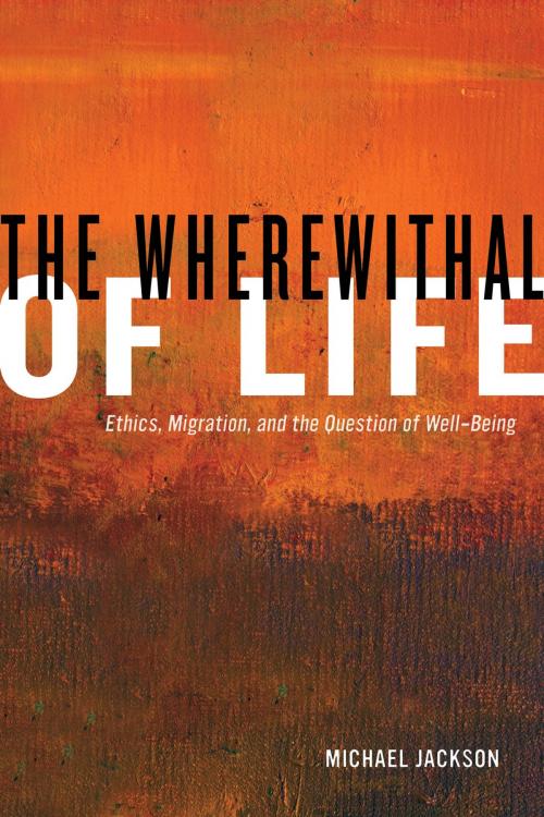 Cover of the book The Wherewithal of Life by Michael Jackson, University of California Press