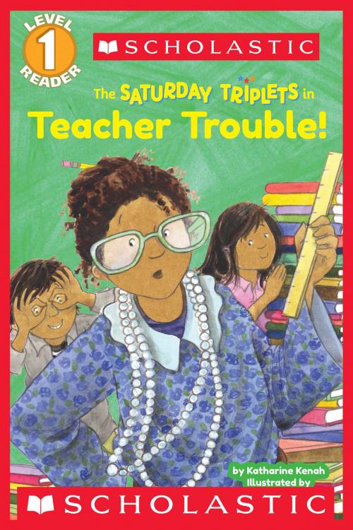 Cover of the book Scholastic Reader Level 1: The Saturday Triplets #3: Teacher Trouble! by Katharine Kenah, Scholastic Inc.