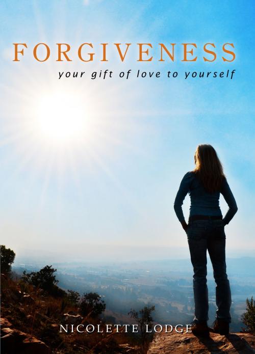 Cover of the book Forgiveness: Your Gift of Love to Yourself by Nicolette Lodge, Nicolette Lodge
