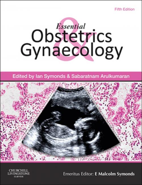 Cover of the book Essential Obstetrics and Gynaecology E-Book by Ian M. Symonds, MB BS MMedSci DM FRCOG FRANZCOG, Sabaratnam Arulkumaran, PhD DSc FRCSE FRCOG FRANZCOG (Hon), Elsevier Health Sciences