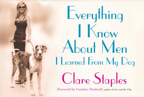 Cover of the book Everything I Know About Men I Learned From My Dog by Clare Staples, Atria Books