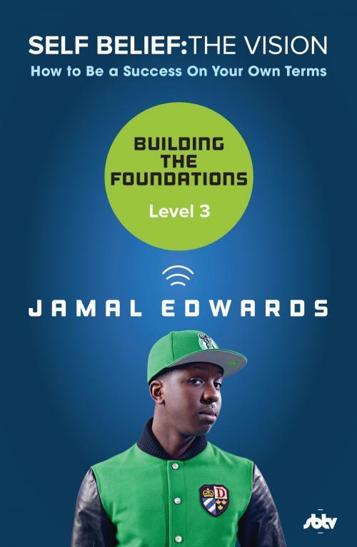 Cover of the book Self Belief: The Vision, Level 3: Building the Foundations by Jamal Edwards, Ebury Publishing