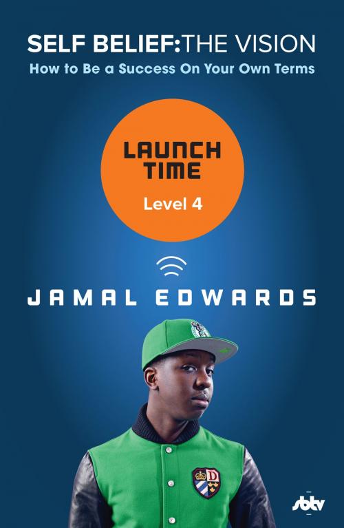 Cover of the book Self Belief: The Vision, Level 4: Launch Time by Jamal Edwards, Ebury Publishing