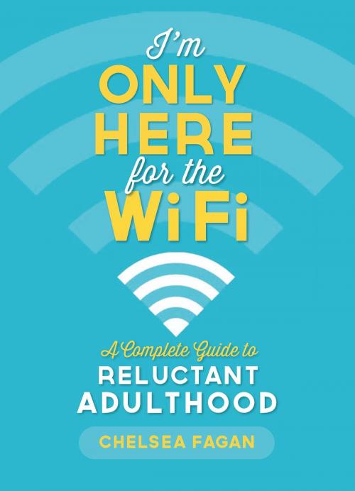 Cover of the book I'm Only Here for the WiFi by Chelsea Fagan, Running Press