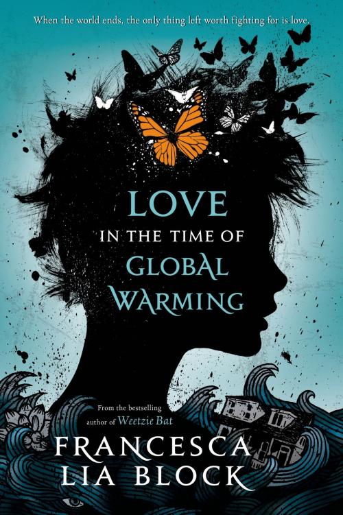 Cover of the book Love in the Time of Global Warming by Francesca Lia Block, Henry Holt and Co. (BYR)