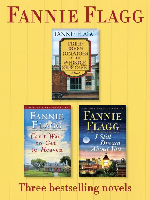 Cover of the book Fried Green Tomatoes, Can't Wait to Get to Heaven, and I Still Dream About You: Three Bestselling Novels by Fannie Flagg, Random House Publishing Group