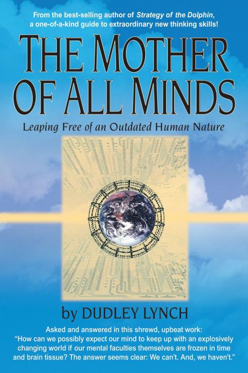 Cover of the book The Mother of All Minds: Leaping Free of an Outdated Human Nature by Dudley Lynch, Dudley Lynch