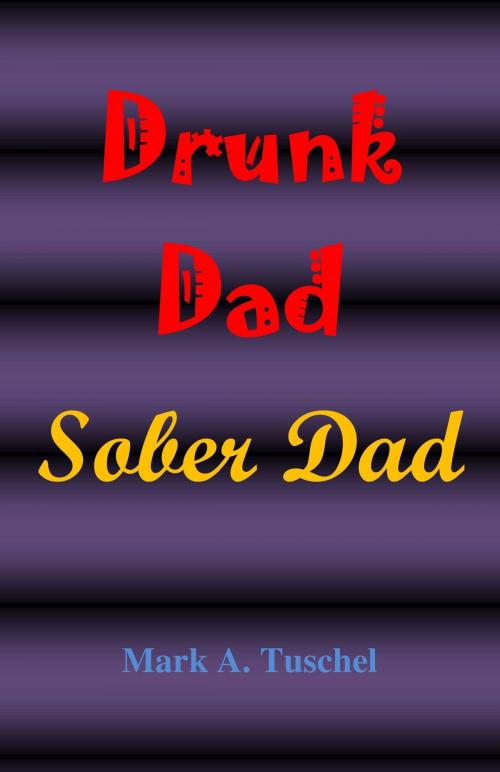 Cover of the book Drunk Dad, Sober Dad by Mark Tuschel, Mark Tuschel