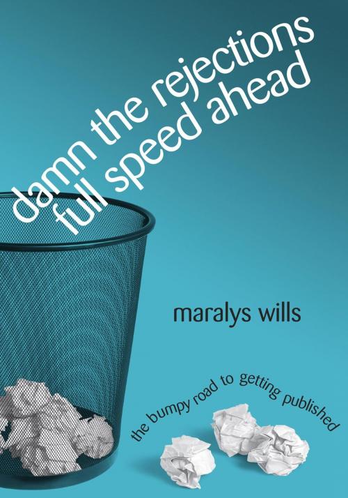 Cover of the book Damn the Rejections, Full Speed Ahead: The Bumpy Road to Getting Published by Maralys Wills, Maralys Wills