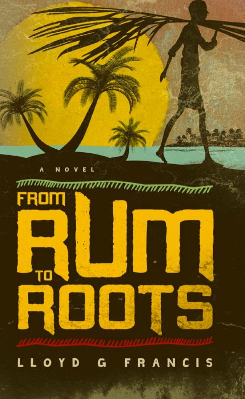 Cover of the book From Rum to Roots by Lloyd G. Francis, Marway Publishing