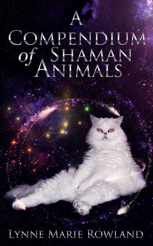 Cover of the book A Compendium of Shaman Animals by Lynne Marie Rowland, Lynne Marie Rowland