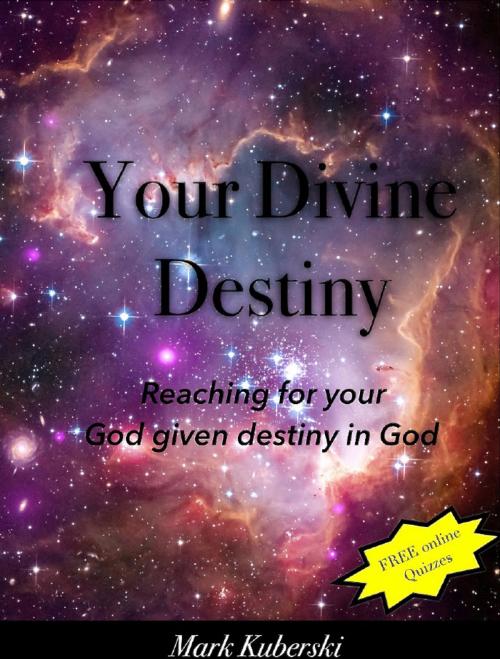 Cover of the book Your Divine Destiny by Mark Kuberski, Mark Kuberski