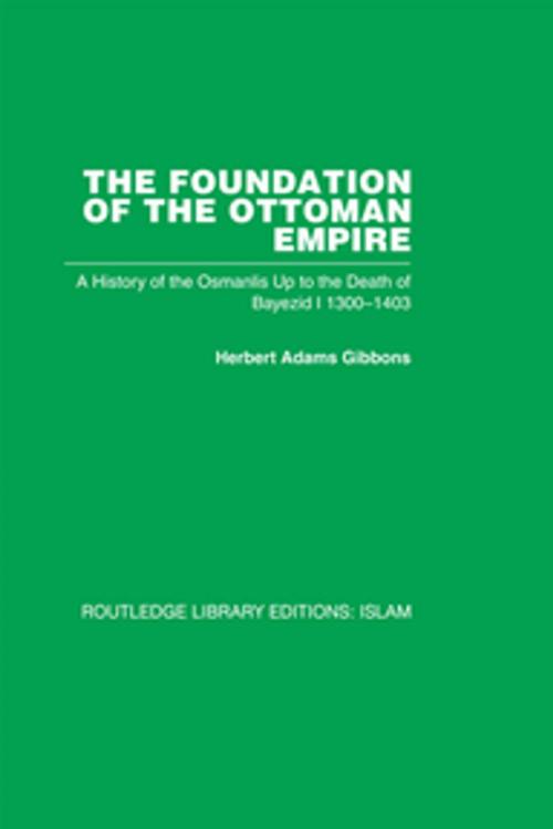Cover of the book The Foundation of the Ottoman Empire by Herbert Adam Gibbons, Taylor and Francis