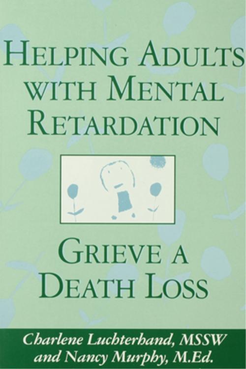 Cover of the book Helping Adults With Mental Retardation Grieve A Death Loss by Charlene Luchterhand, Nancy E. Murphy, Taylor and Francis
