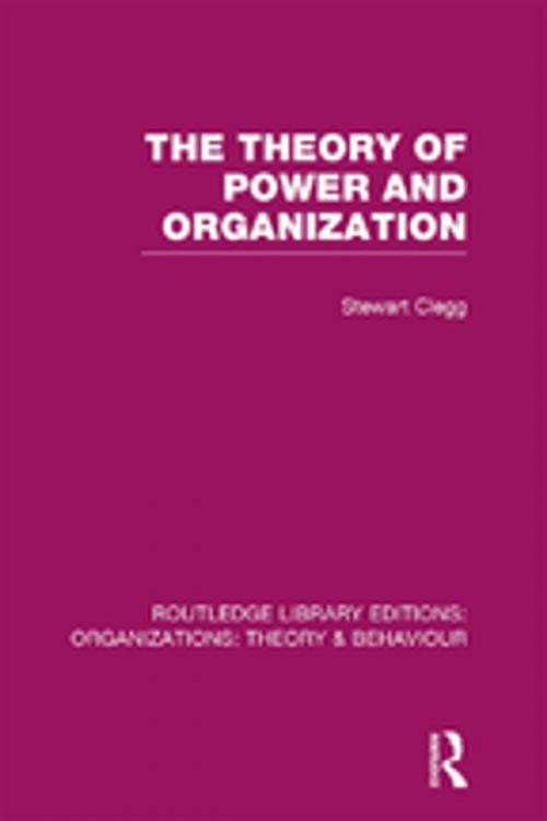 Cover of the book The Theory of Power and Organization (RLE: Organizations) by Stewart Clegg, Taylor and Francis
