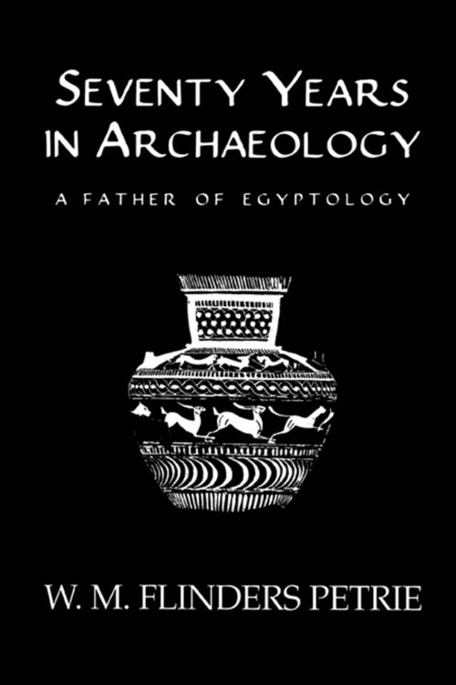 Cover of the book Seventy Years In Archaeology by Petrie, Taylor and Francis
