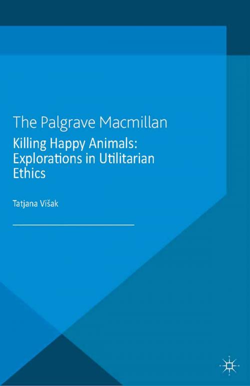 Cover of the book Killing Happy Animals: Explorations in Utilitarian Ethics by Tatjana Višak, Palgrave Macmillan UK