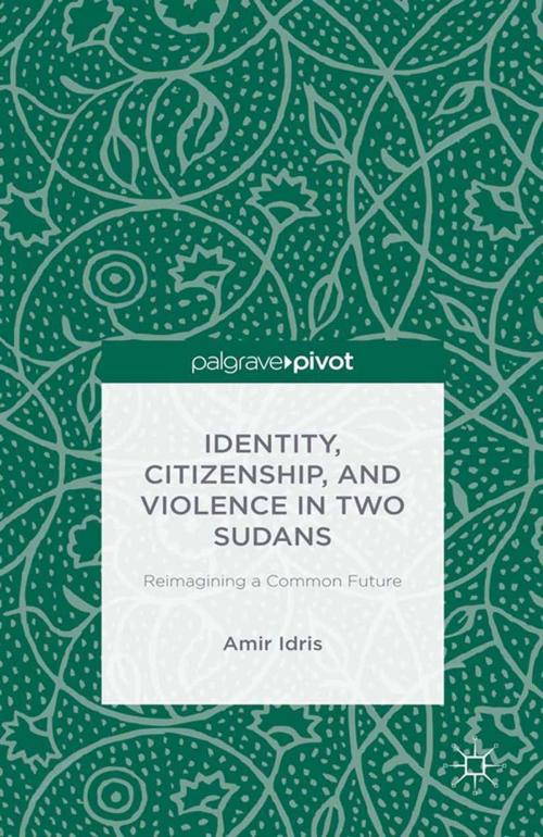 Cover of the book Identity, Citizenship, and Violence in Two Sudans: Reimagining a Common Future by A. Idris, Palgrave Macmillan US