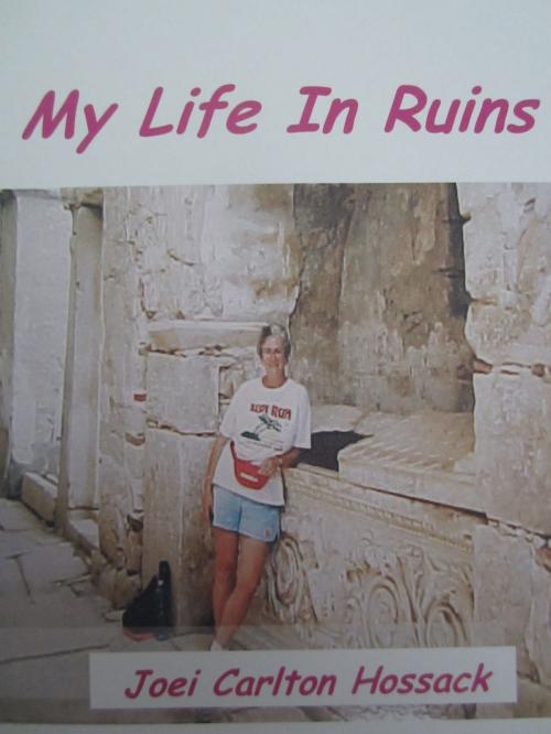 Cover of the book My Life in Ruins by Joei Carlton Hossack, Joei Carlton Hossack