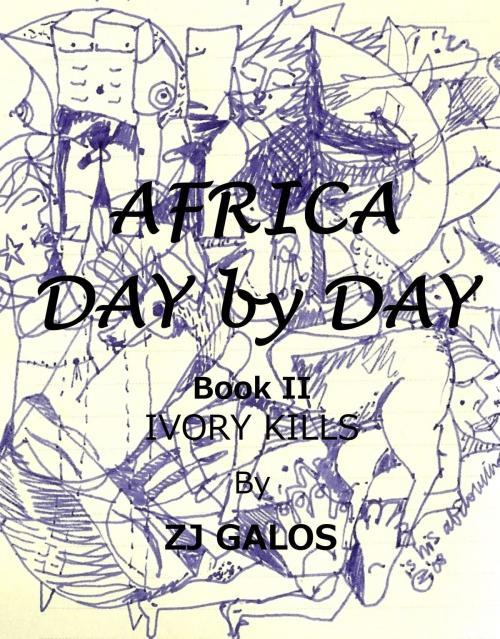 Cover of the book Africa Day by Day- Book II: Ivory Kills by ZJ Galos, ZJ Galos