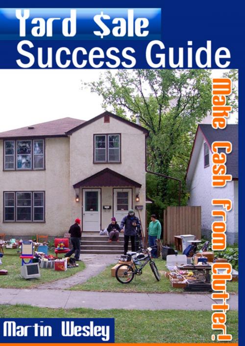 Cover of the book Yard Sale Success Guide: Make Cash From Clutter by Martin Wesley, CPublishing