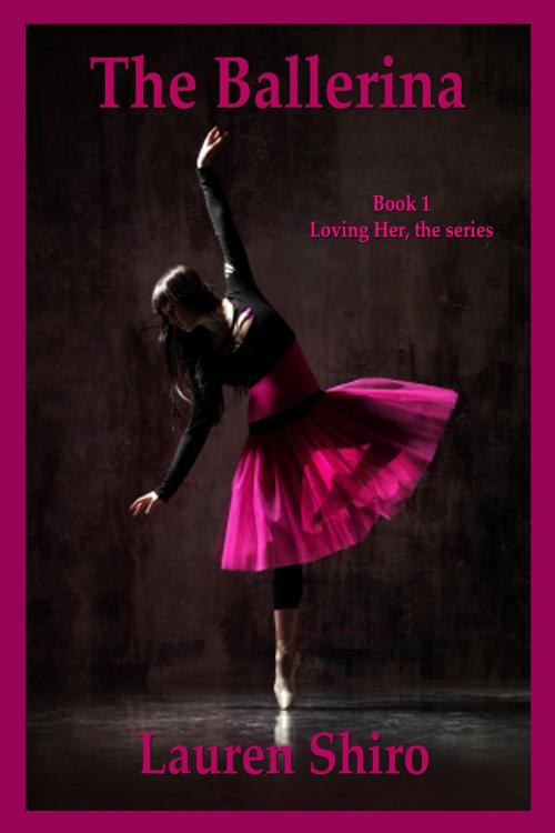 Cover of the book The Ballerina, Loving Her- the series, Book 1 by Lauren Shiro, Vanilla Heart Publishing