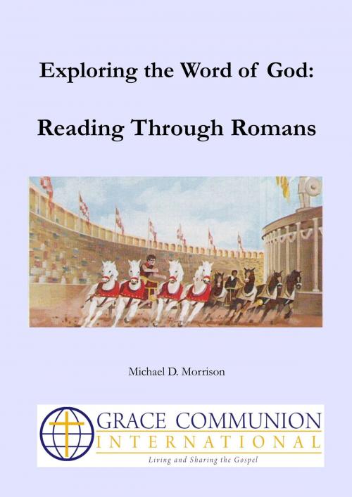 Cover of the book Exploring the Word of God: Reading Through Romans by Michael D. Morrison, Grace Communion International