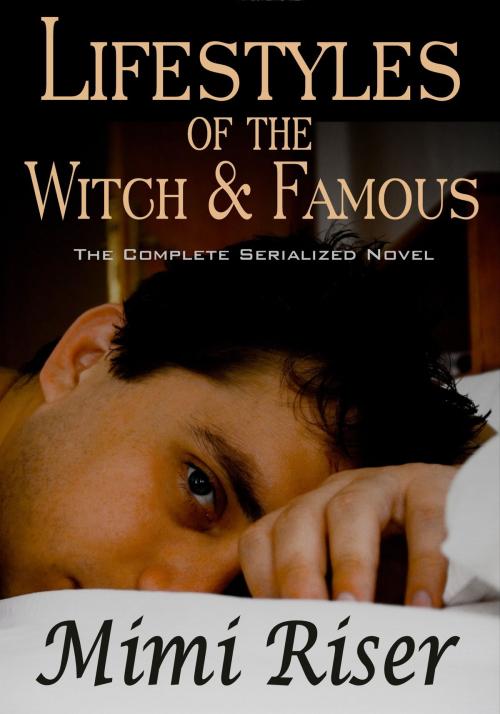 Cover of the book Lifestyles of the Witch & Famous (The Complete Serialized Novel) by Mimi Riser, Mimi Riser