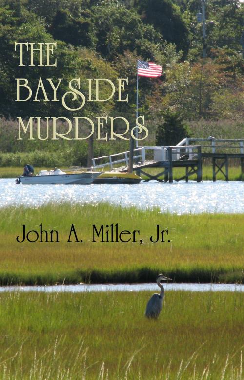 Cover of the book The Bayside Murders by John A. Miller, Jr., John A. Miller, Jr.