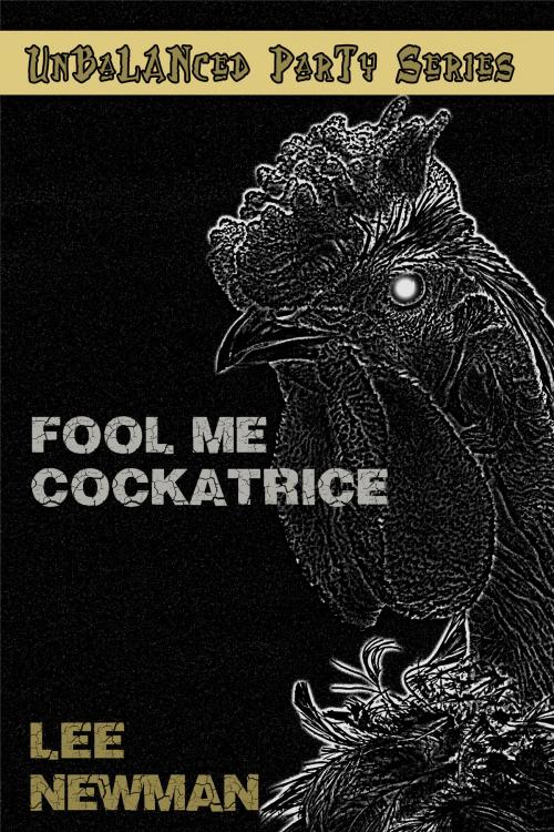 Cover of the book Unbalanced Party: Fool Me Cockatrice by Lee Newman, Lee Newman
