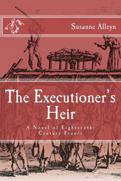 Cover of the book The Executioner's Heir: A Novel of Eighteenth-Century France by Susanne Alleyn, Spyderwort Press
