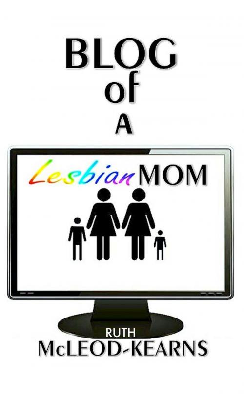 Cover of the book Blog of a Lesbian Mom by Ruth McLeod-Kearns, Ruth McLeod-Kearns