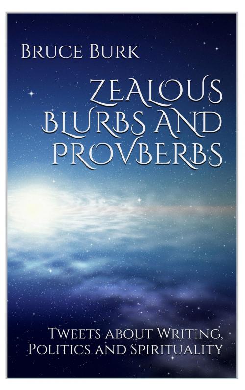 Cover of the book Zealous Blurbs and Proverbs by Bruce Burk, Bruce Burk