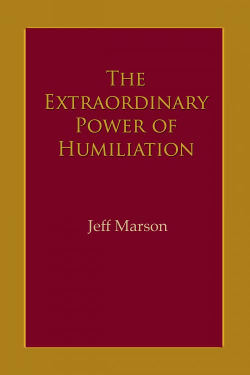 Cover of the book The Extraordinary Power of Humiliation by Jeff Marson, Jeff Marson