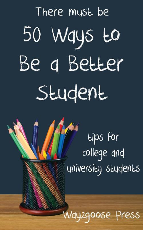 Cover of the book Fifty Ways to Be a Better Student: Tips for College and University Students by Wayzgoose Press, Wayzgoose Press
