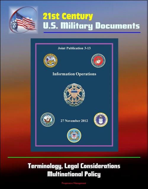 Cover of the book 21st Century U.S. Military Documents: Information Operations (Joint Publication 3-13) - Terminology, Legal Considerations, Multinational Policy by Progressive Management, Progressive Management