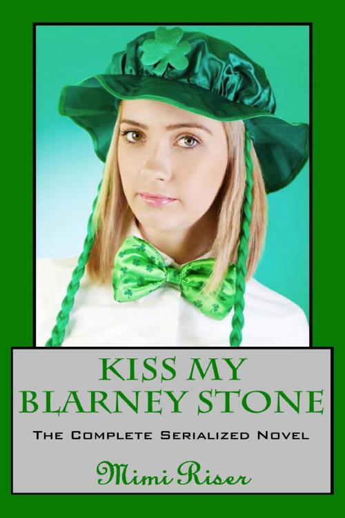 Cover of the book Kiss My Blarney Stone (The Complete Serialized Novel) by Mimi Riser, Mimi Riser