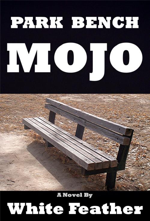 Cover of the book Park Bench Mojo by White Feather, White Feather